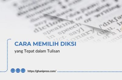 Cara Memilih Diksi yang Tepat dalam Tulisan